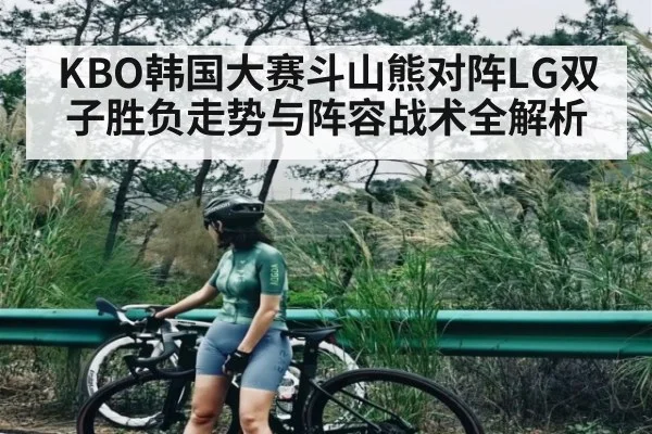 KBO韩国大赛斗山熊对阵LG双子胜负走势与阵容战术全解析